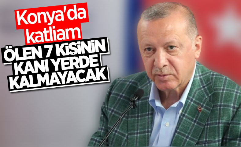 Cumhurbaşkanı Erdoğan'dan Konya'daki katliama tepki