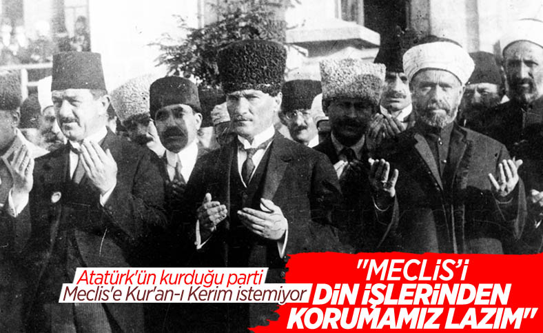 CHP'nin Meclis'te Kur'an-ı Kerim'e tepkisi, Atatürk'ün Meclis'i açtığı anları hatırlattı