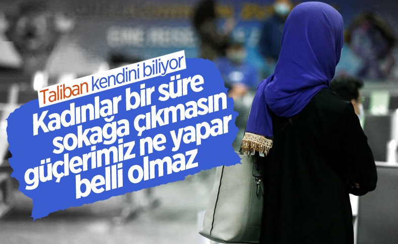 Taliban'dan kadınlara uyarı: Bir süre sokağa çıkmayın