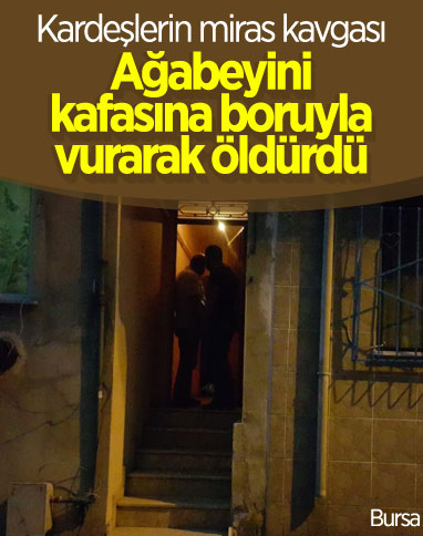 Bursa'da bir kişi, miras yüzünden tartıştığı ağabeyini öldürdü