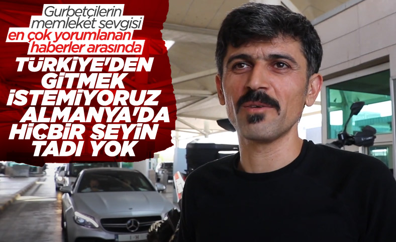 Almanya'ya dönen gurbetçi: Oralarda hiçbir şeyin tadı yok