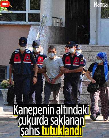 Manisa'da kanepenin altındaki çukurda yakalanan şüpheli tutuklandı