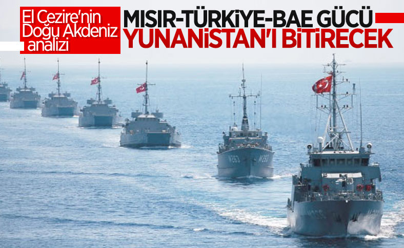 El Cezire: Türkiye'nin Mısır ve BAE ile ilişkileri, Yunanistan'ı yalnızlaştıracak