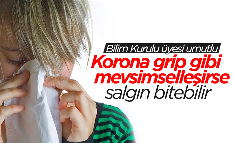 Bilim Kurulu üyesi: Koronavirüs mevsimsel olursa salgın bitebilir