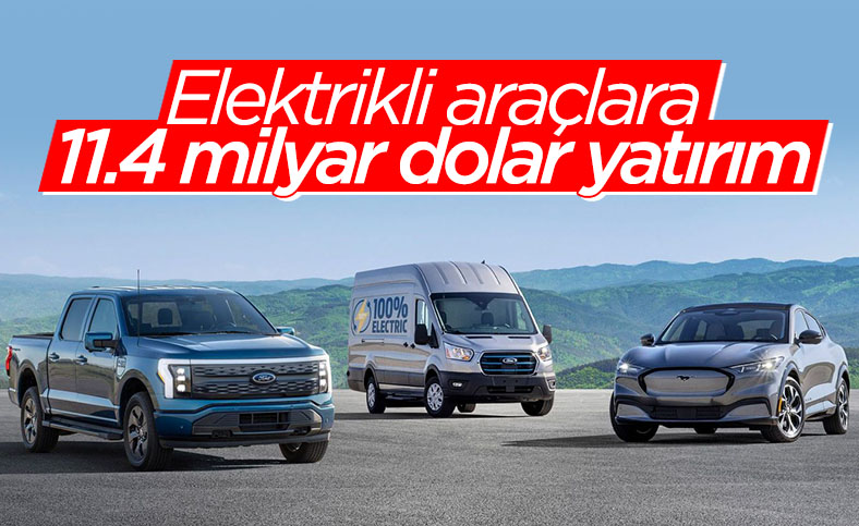Ford, elektrikli araçlara 11,4 milyar dolar yatırım yapacak
