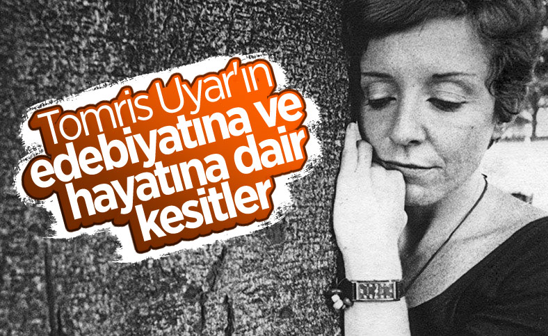 Edebiyatımızın güçlü kalemi Tomris Uyar'ın edebi kişiliği