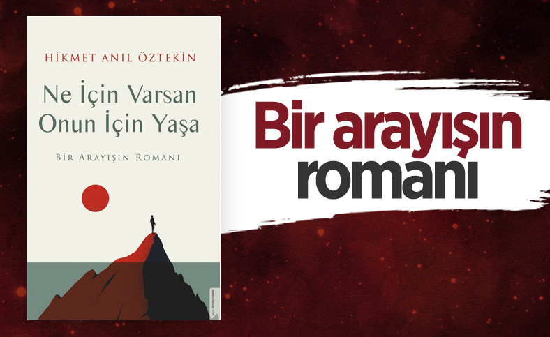Kendini bulmanın romanı: Ne İçin Varsan Onun İçin Yaşa