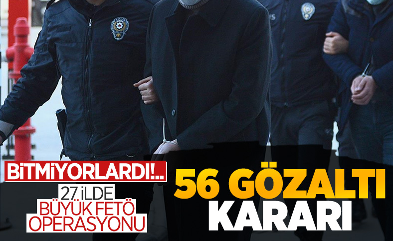 Ankara merkezli 27 ilde FETÖ operasyonu: 56 gözaltı kararı