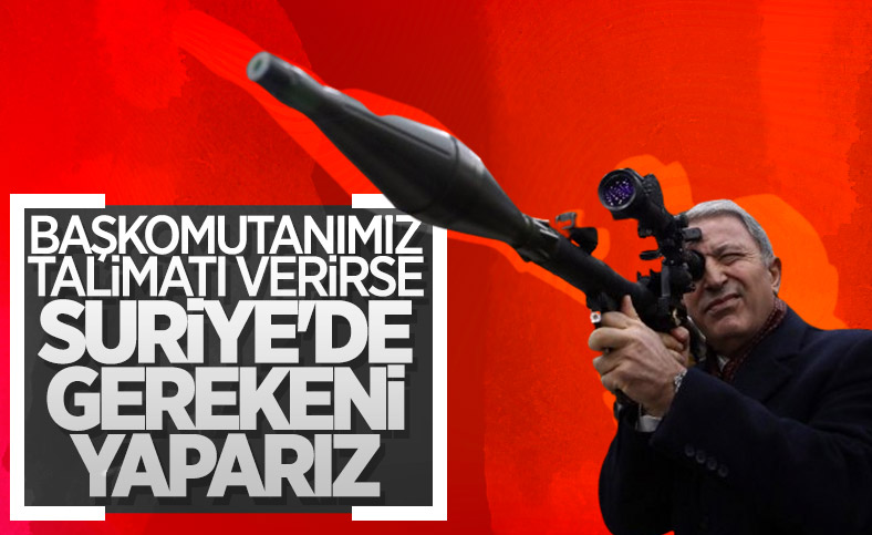 Hulusi Akar'dan Suriye açıklaması: Gerekeni yaparız