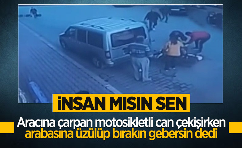 Antalya'da araç sahibinden ölümden dönen motosiklet sürücüsüne: Bırakın gebersin
