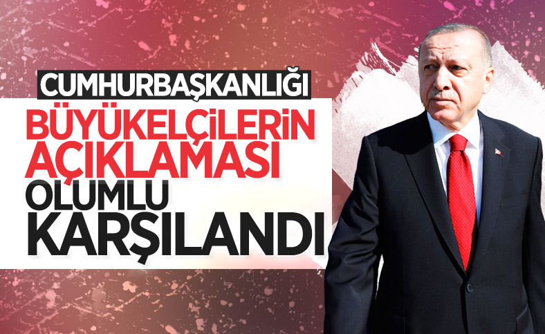 Büyükelçilerin açıklamaları Cumhurbaşkanı Erdoğan tarafından olumlu karşılandı