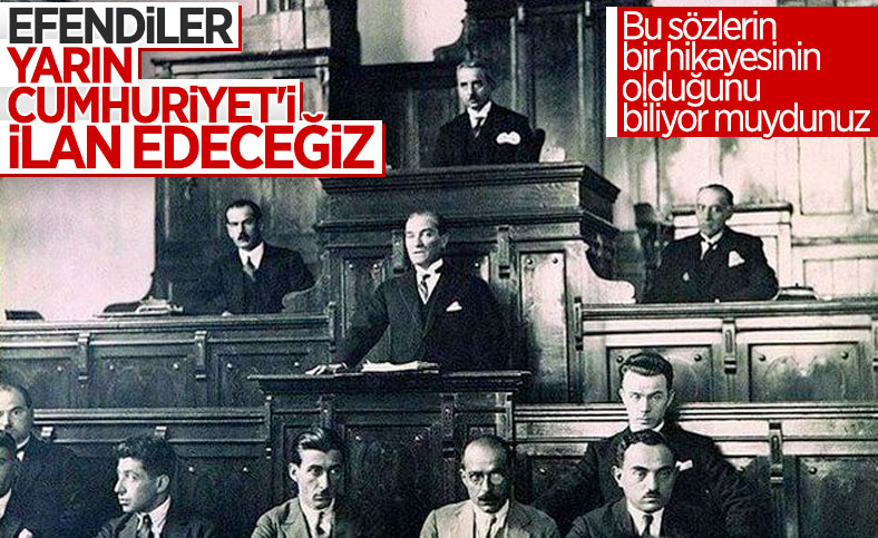 Atatürk'ün 'Efendiler yarın Cumhuriyet'i ilan edeceğiz' sözünün hikayesi
