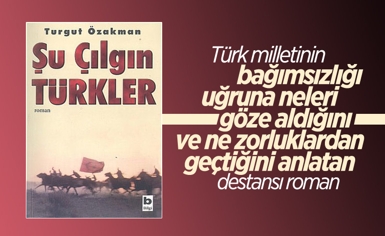 Turgut Özakman'ın azmin ve zaferin gerçek öyküsü: Şu Çılgın Türkler