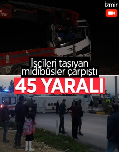 İzmir'de işçilerin taşındığı 2 midibüs çarpıştı: 45 yaralı