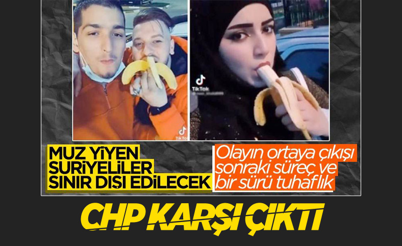 CHP, muz yeme paylaşımı yapan Suriyelilerin sınır dışı edilmelerine karşı