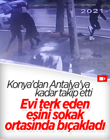 Konya’dan Antalya’ya takip ettiği eşini, sokak ortasında bıçakladı