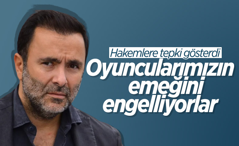 Emre Kocadağ: Hakemler oyuncularımızın emeğine saygı göstermiyor