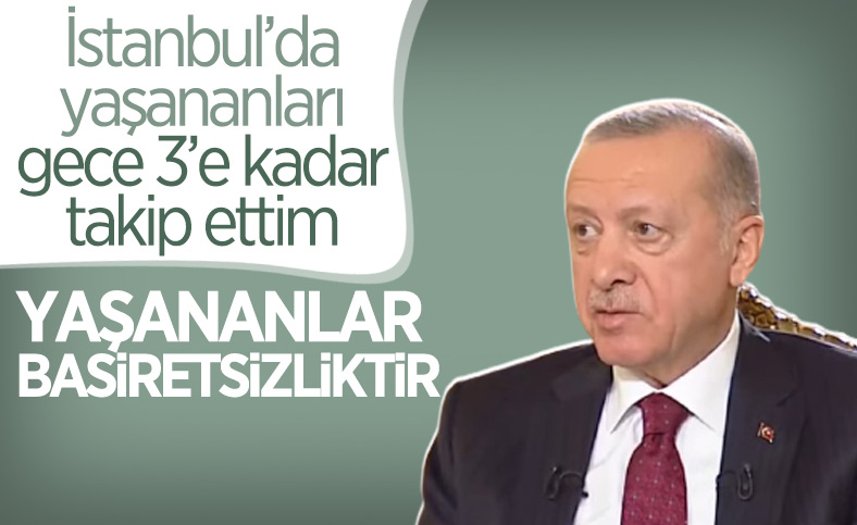 Cumhurbaşkanı Erdoğan: İstanbul'da yaşananlar basiretsizliktir