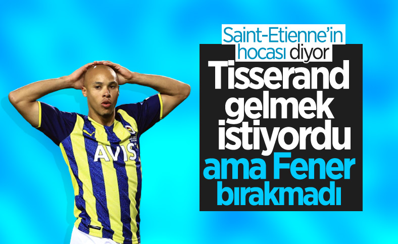 Saint-Etienne'den Tisserand açıklaması: Fenerbahçe bırakmıyor