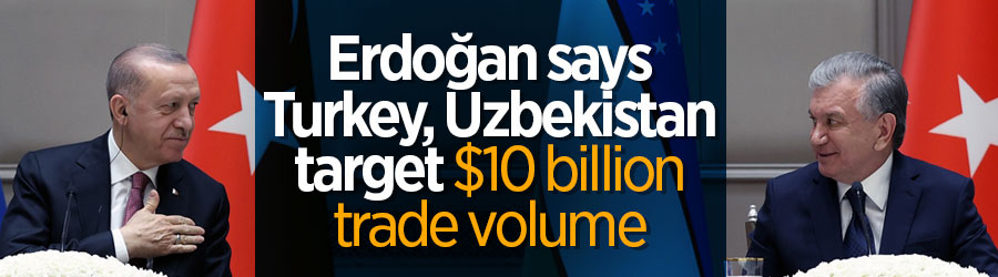 Turkey, Uzbekistan aim to reach $10 billion trade volume
