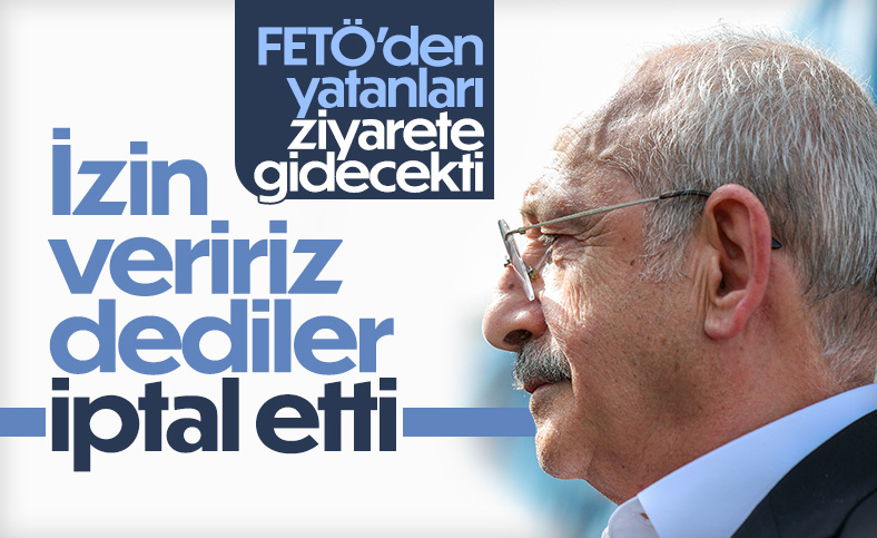 Kemal Kılıçdaroğlu, cezaevindeki FETÖ’cülere ziyaretini iptal etti 