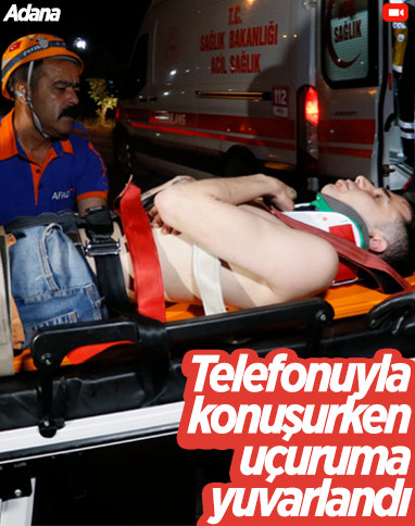 Adana'da cep telefonuyla konuşurken uçuruma düştü