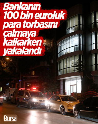 Bursa'da bankanın 100 bin euroluk para torbasını çalmaya çalışan şüpheli yakalandı