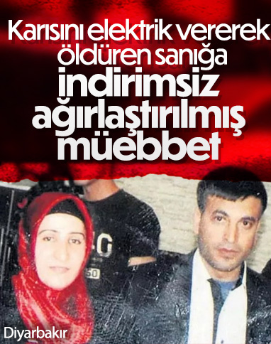Diyarbakır'da karısını elektrik vererek öldüren sanığın cezası belli oldu