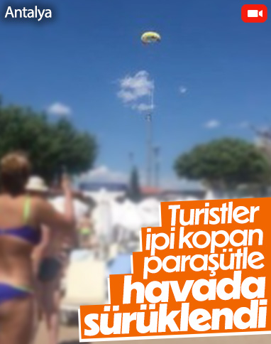 Antalya'da iki turist, bindikleri paraşütün ipinin kopmasıyla havada sürüklendi