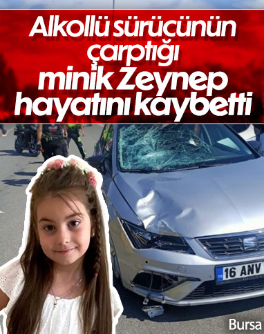 Bursa'da alkollü sürücünün çarptığı minik Zeynep hayatını kaybetti