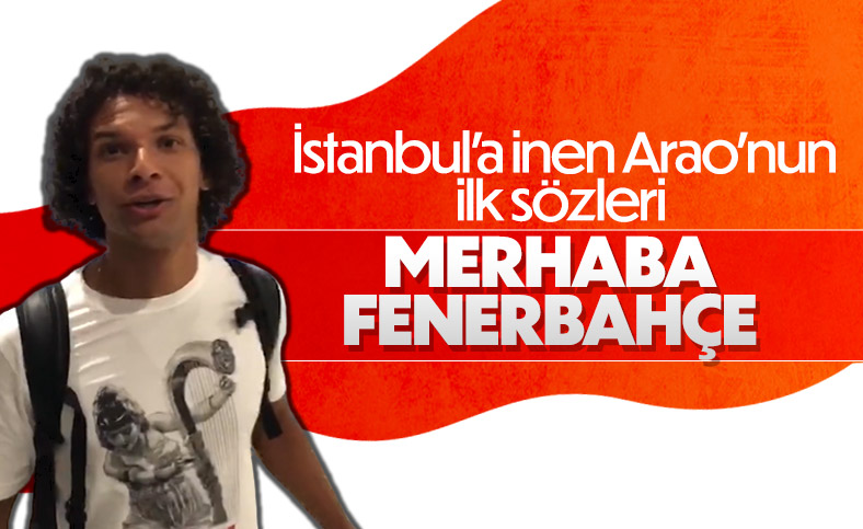 Arao İstanbul'a geldi: Merhaba Fenerbahçe