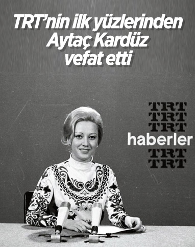 TRTnin ilk spikerlerinden Ayta Kardz hayatn kaybetti