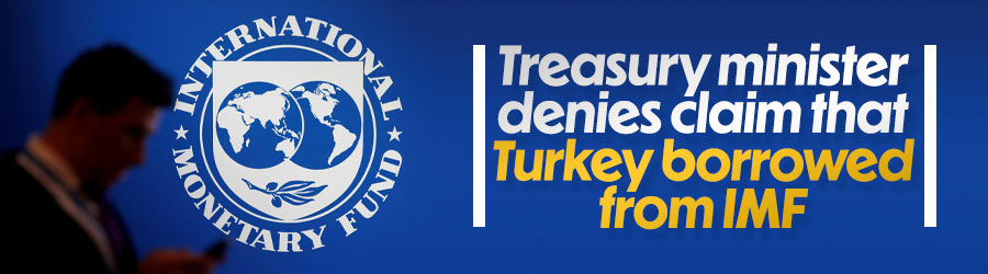 Treasury minister denies claim that Turkey borrowed from IMF