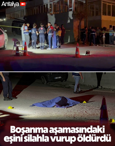 Antalya'da boşanma aşamasında olduğu eşini öldürdü