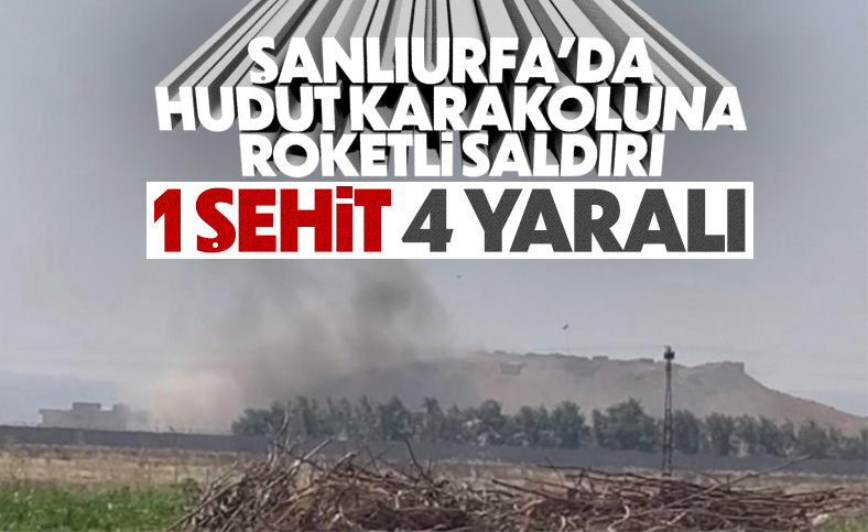 Şanlıurfa'daki hudut karakoluna roketli saldırı:1 asker şehit