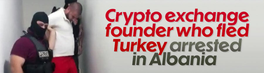 Crypto exchange founder wanted by Turkey arrested in Albania