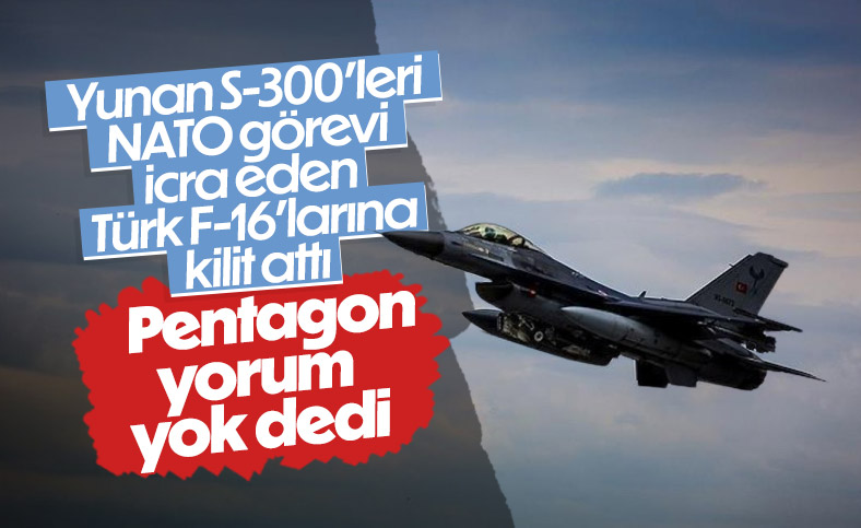 ABD, Yunanistan’ın Türk F-16’larına S-300 ile kilit atmasına karşı sessiz