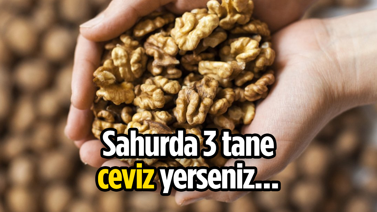 Sahurda 3 tane ceviz yiyin, bakın neler oluyor neler...