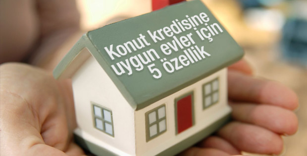 Konut kredisine uygun evler için 5 özellik