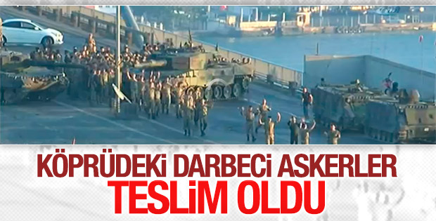 Köprüdeki darbeci askerler teslim oldu