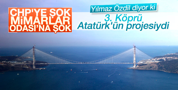 Yılmaz Özdil'e göre 3. Köprü Atatürk'ün projesiydi