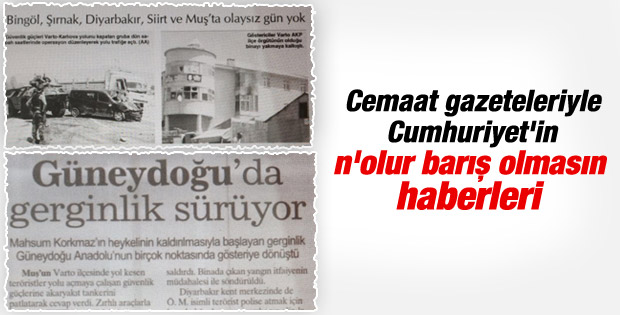 Barış istemeyen Cemaat ve Cumhuriyet gerginliği artırıyor