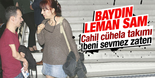 Leman Sam: Cahil cühela takımı beni sevmez zaten