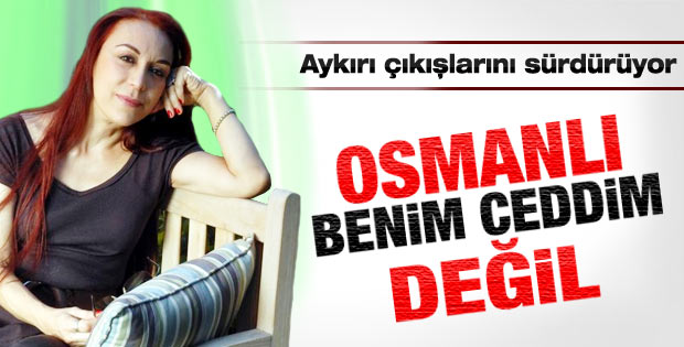 Leman Sam: Osmanlı benim ceddim değil
