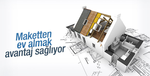 Maketten ev almak daha avantajlı