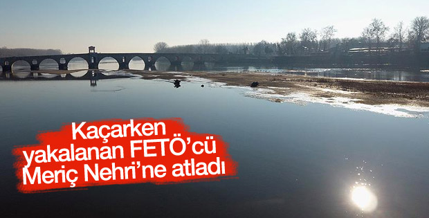 Meriç Nehri'ne atlayan FETÖ'cü kayboldu