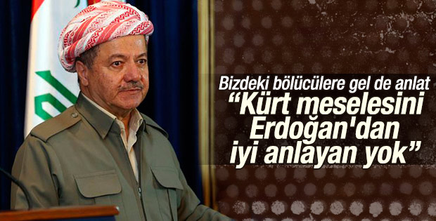 Barzani: Kürt sorununu Erdoğan'dan iyi anlayan yok
