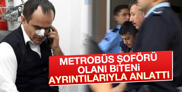 Saldırıya uğrayan metrobüs şoförü yaşananları anlattı