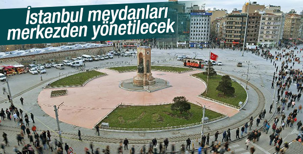 İstanbul'un meydanlarını merkez yönetecek