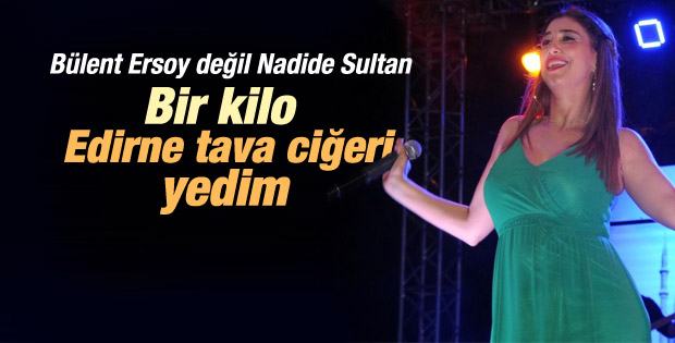 Nadide Sultan Edirne'de bir kilo ciğer yedi